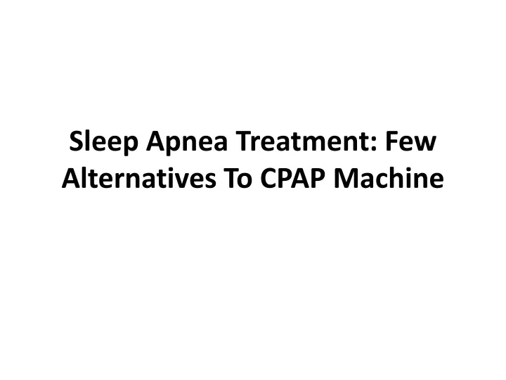 sleep a pnea t reatment few alternatives t o cpap machine