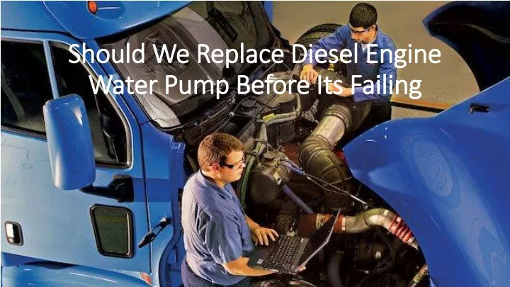 should we replace diesel engine water pump before its failing