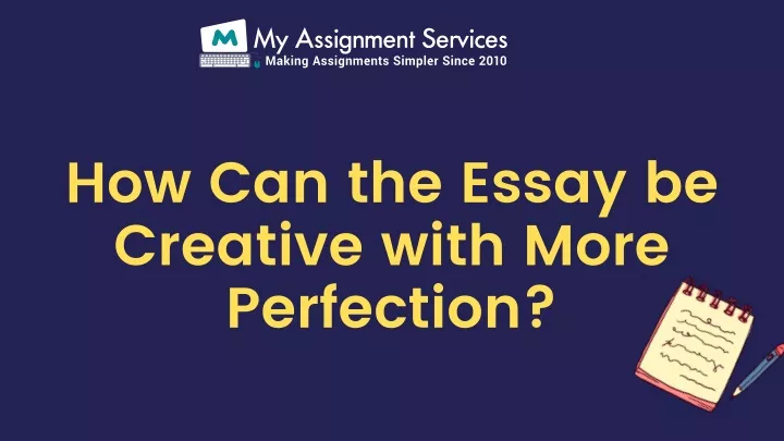 how can the essay be creative with more perfection