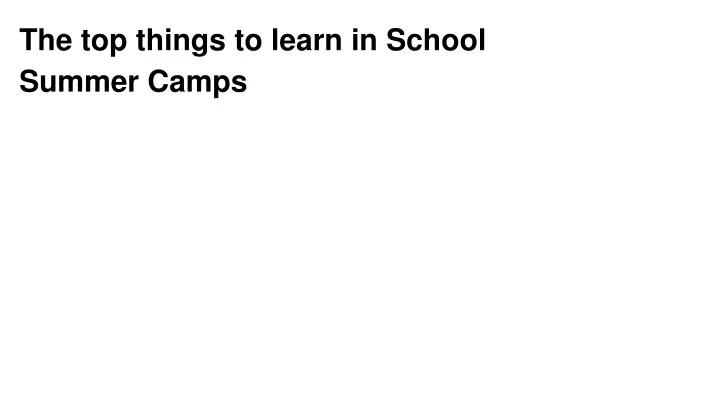 the top things to learn in school summer camps
