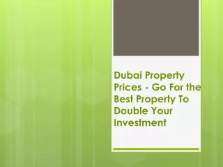Dubai Property Prices - Go For the Best Property To Double Your Investment