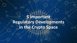 5 Important Regulatory Developments in the Crypto Space