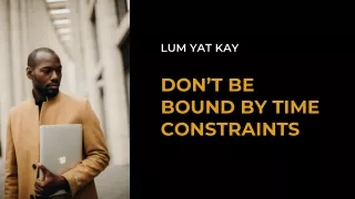 LUM YAT KAY SAYS DON’T BE BOUND BY TIME CONSTRAINTS