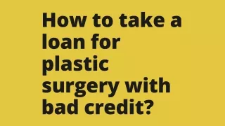 How to take a loan for plastic surgery with bad credit