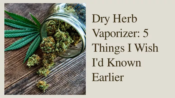 dry herb vaporizer 5 things i wish i d known