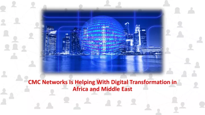 cmc networks is helping with digital transformation in africa and middle east