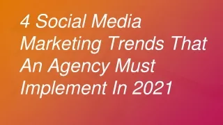 4 Social Media Marketing Trends That An Agency Must Implement In 2021