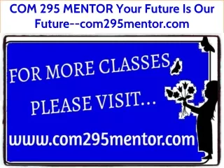 COM 295 MENTOR Your Future Is Our Future--com295mentor.com