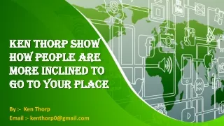 ken thorp show how people are more inclined to go to your place