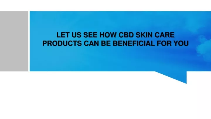 let us see how cbd skin care products can be beneficial for you