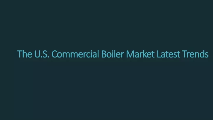 the u s commercial boiler market latest trends