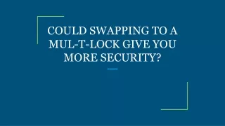 could swapping to a mul t lock give you more security