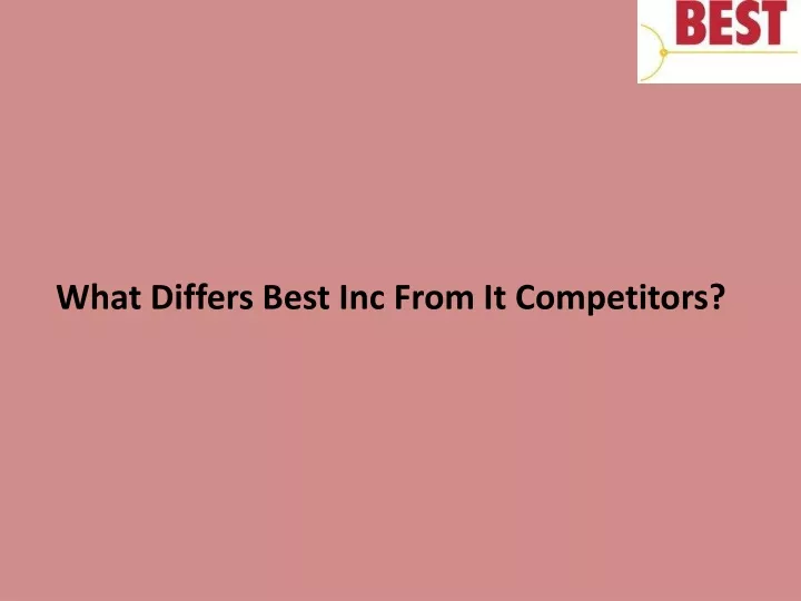 what differs best inc from it competitors