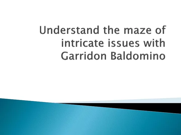 understand the maze of intricate issues with garridon baldomino