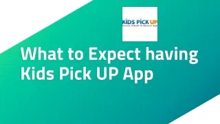 What to Expect having Kids Pick UP App
