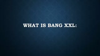what is bang xxl