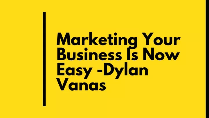 marketing your business is now easy dylan vanas