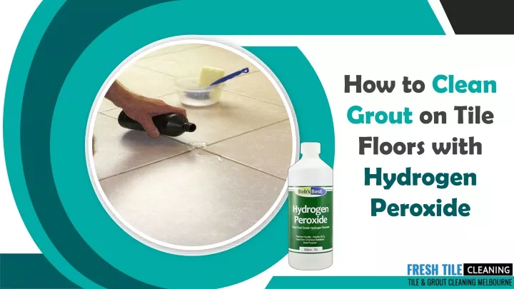 how to clean grout on tile floors with hydrogen