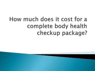 How much does it cost for a complete body health checkup package?