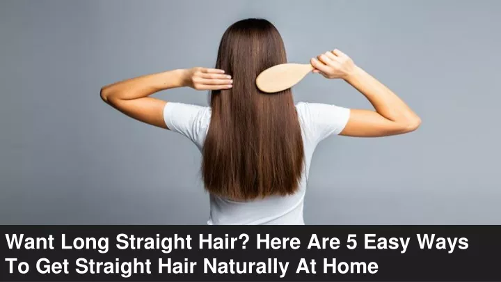 want long straight hair here are 5 easy ways to get straight hair naturally at home