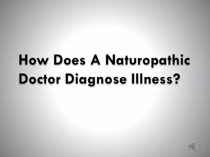 how does a naturopathic doctor diagnose illness