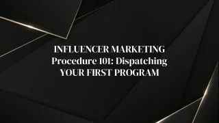 INFLUENCER MARKETING Procedure 101 Dispatching YOUR FIRST PROGRAM