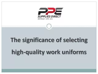 The significance of selecting high-quality work uniforms