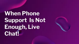 When Phone Support Is Not Enough, Live Chat!