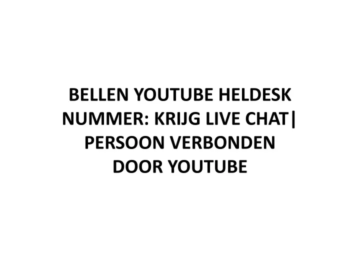 bellen youtube heldesk nummer krijg live chat persoon verbonden door youtube