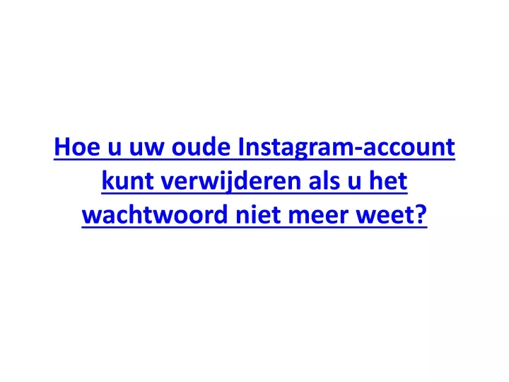 hoe u uw oude instagram account kunt verwijderen als u het wachtwoord niet meer weet