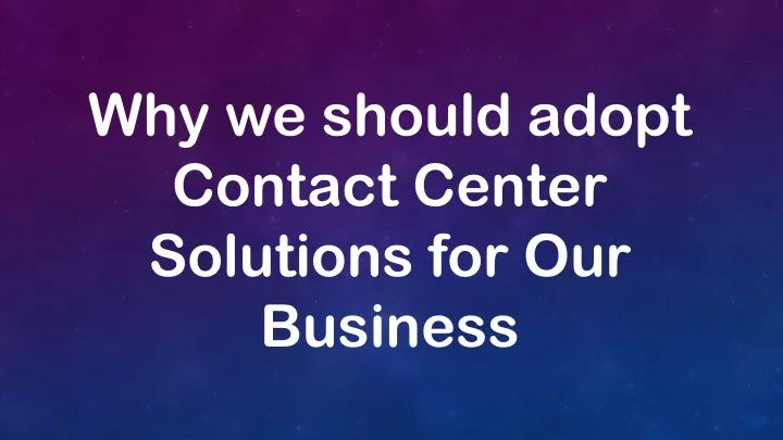 why we should adopt contact center solutions