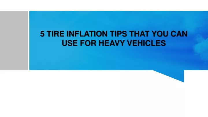 5 tire inflation tips that you can use for heavy vehicles