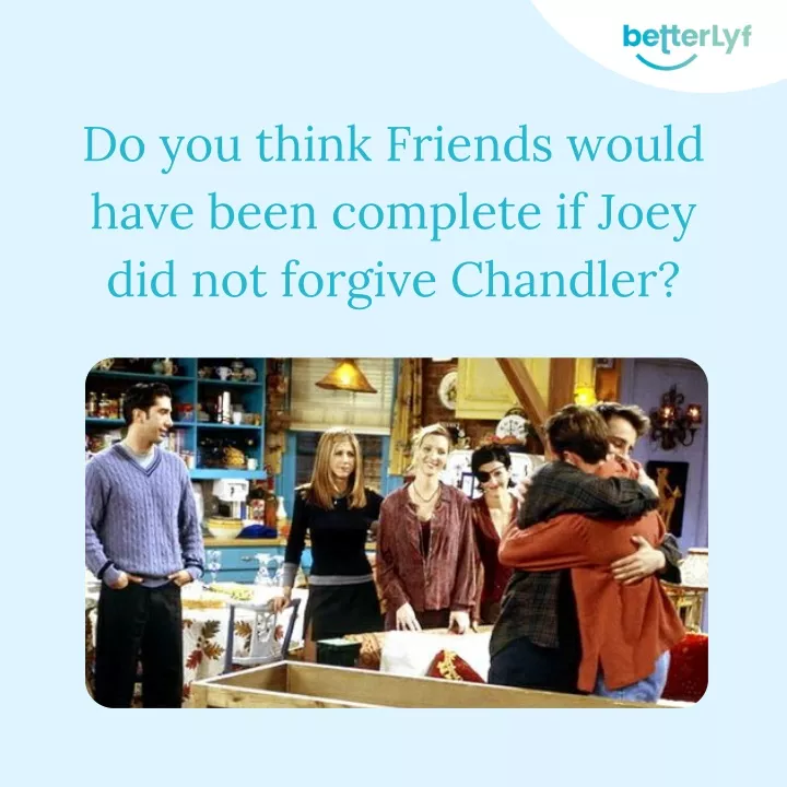 do you think friends would have been complete