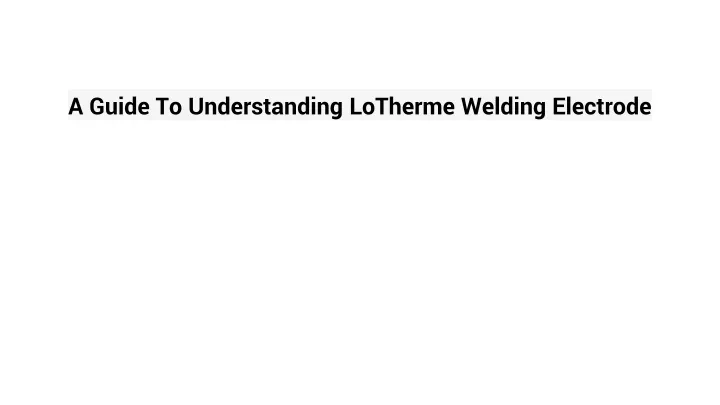 a guide to understanding lotherme welding electrode