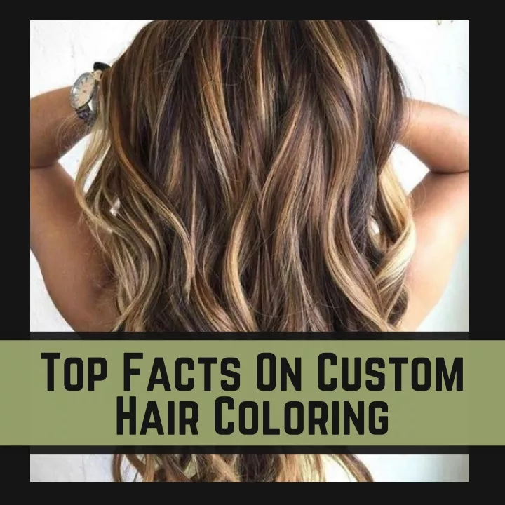 top facts on custom hair coloring