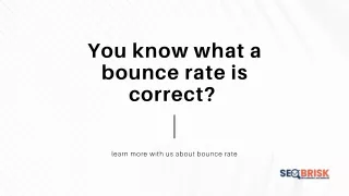 You know what a bounce rate is correct?