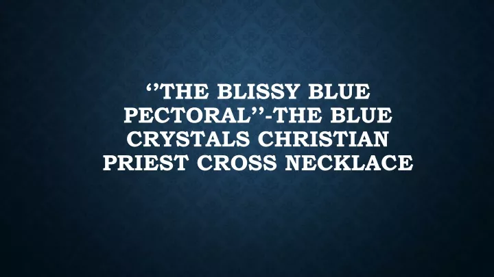 the blissy blue pectoral the blue crystals christian priest cross necklace