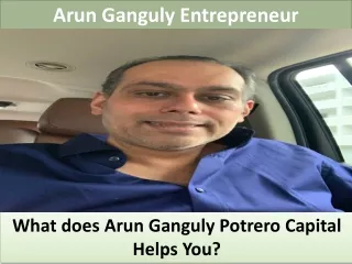 What does Arun Ganguly Potrero Capital Helps You