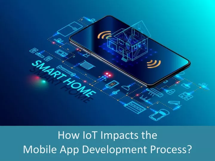 how iot impacts the mobile app development process