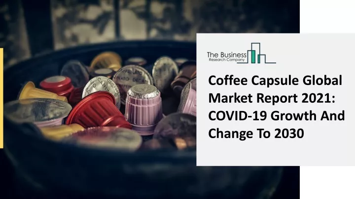 coffee capsule global market report 2021 covid