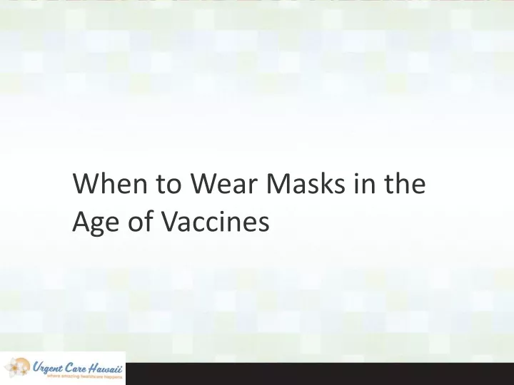 when to wear masks in the age of vaccines