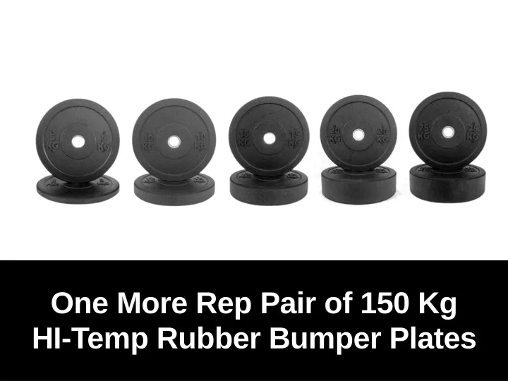 one more rep pair of 150 kg hi temp rubber bumper