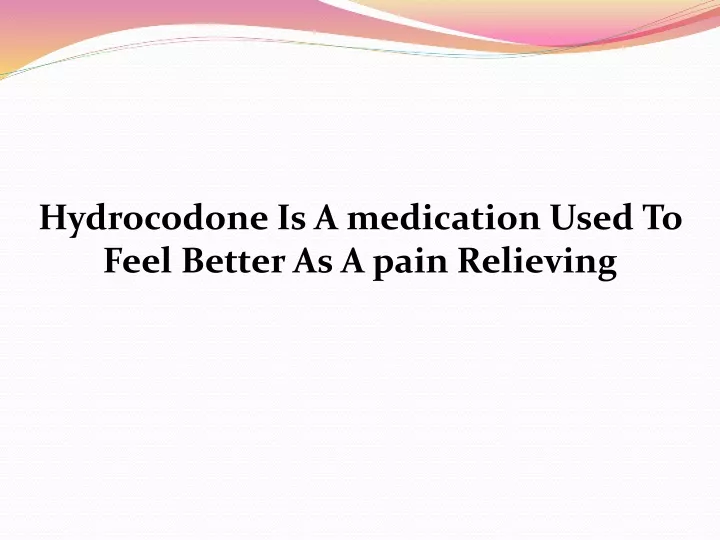hydrocodone is a medication used to feel better