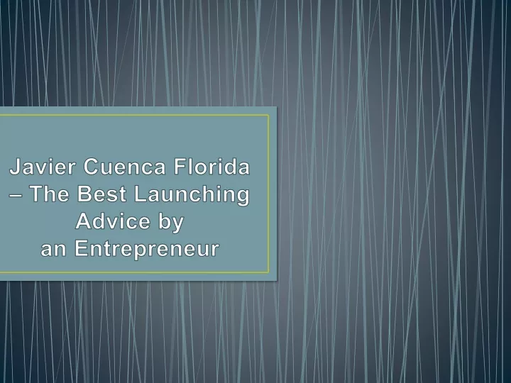 javier cuenca florida the best launching advice by an entrepreneur