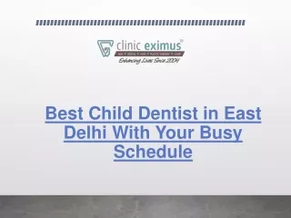 best child dentist in east delhi with your busy schedule