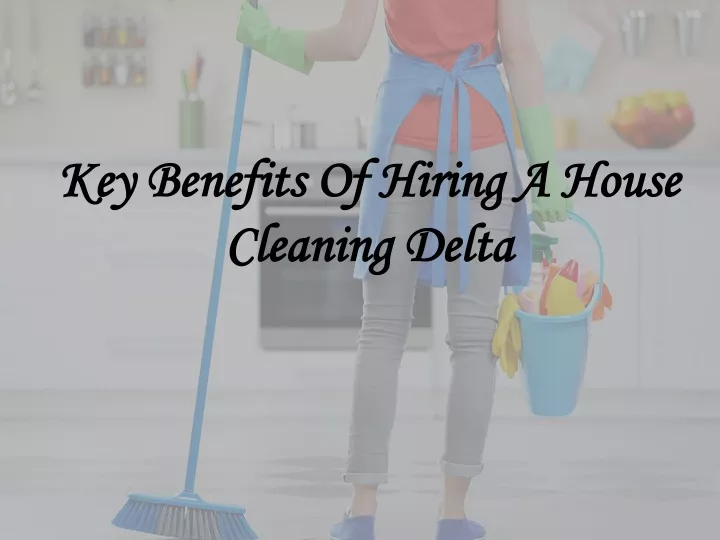 key benefits of hiring a house cleaning delta