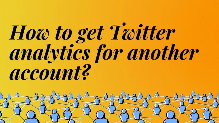 how to get twitter analytics for another account