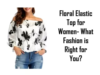 Floral Elastic Top for Women- What Fashion is Right for You
