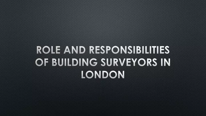 role and responsibilities of building surveyors in london