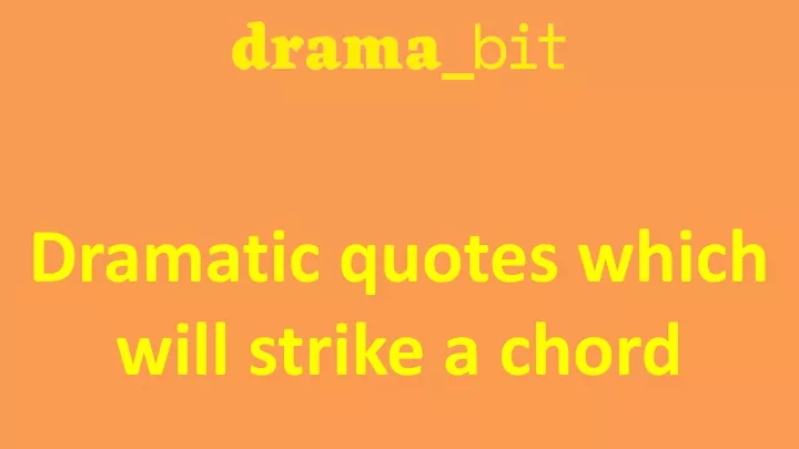 dramatic quotes which will strike a chord